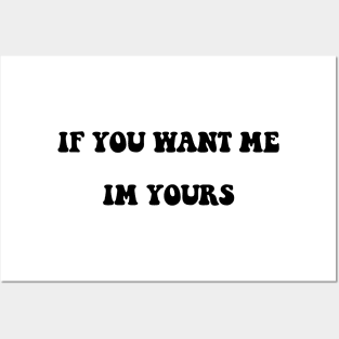 IF YOU WANT ME IM YOURS Posters and Art